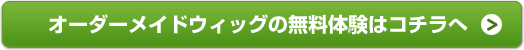 オーダーメイドウィッグの無料体験はコチラへ